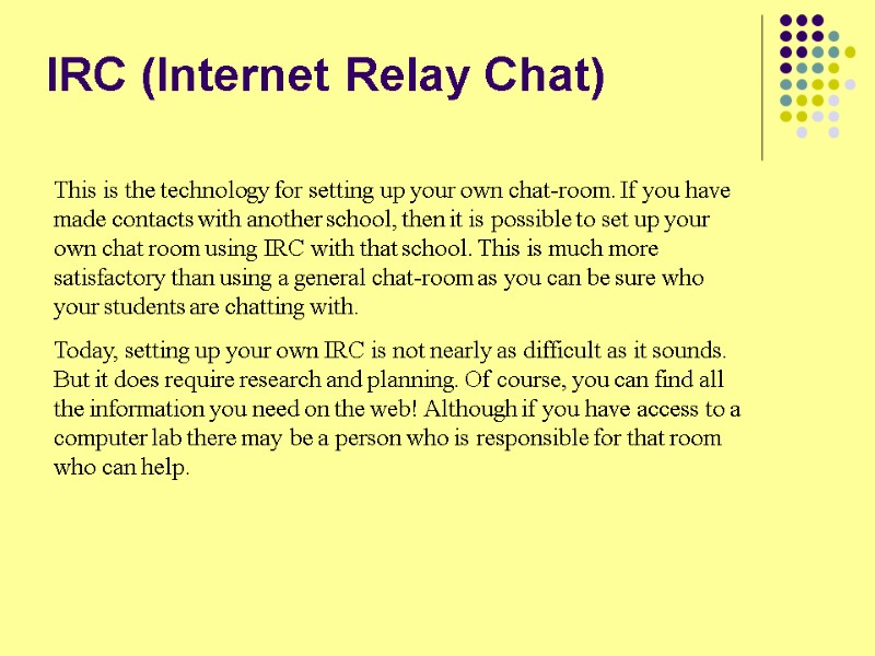 IRC (Internet Relay Chat)  This is the technology for setting up your own